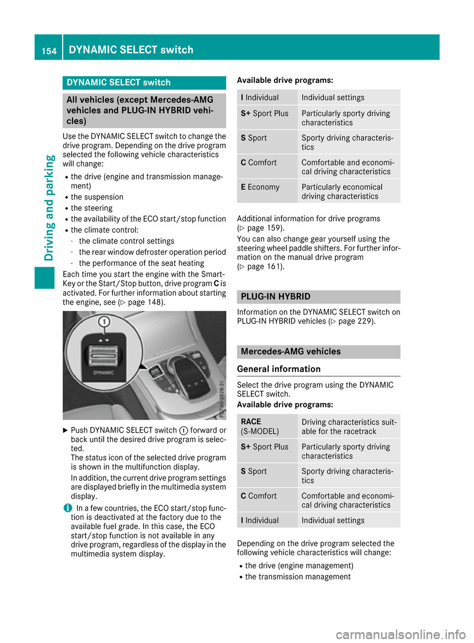 MERCEDES-BENZ C-Class SEDAN 2016 W205 Owners Manual DYNAMIC SELECT switch
All vehicles (exceptMercedes-AMG
vehicles an dPLUG-IN HYBRID vehi-
cles)
Use th eDYNAMI CSELECT switch to chang eth e
drive program. Dependin gon th edrive program
selecte dth ef