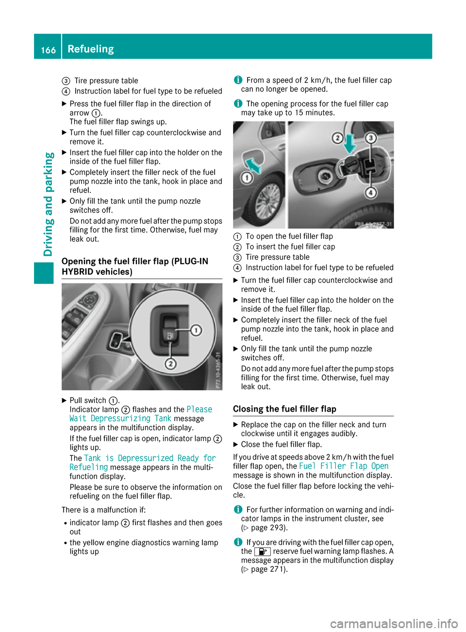 MERCEDES-BENZ C-Class SEDAN 2016 W205 Owners Manual =Tire pressure table
?Instruction label for fuel type to be refueled
XPress the fuel filler flap in the direction of
arrow:.
The fuel filler flap swings up.
XTurn the fuel filler cap counterclockwise MERCEDES-BENZ C-Class SEDAN 2016 W205 Owners Manual =Tire pressure table
?Instruction label for fuel type to be refueled
XPress the fuel filler flap in the direction of
arrow:.
The fuel filler flap swings up.
XTurn the fuel filler cap counterclockwise
