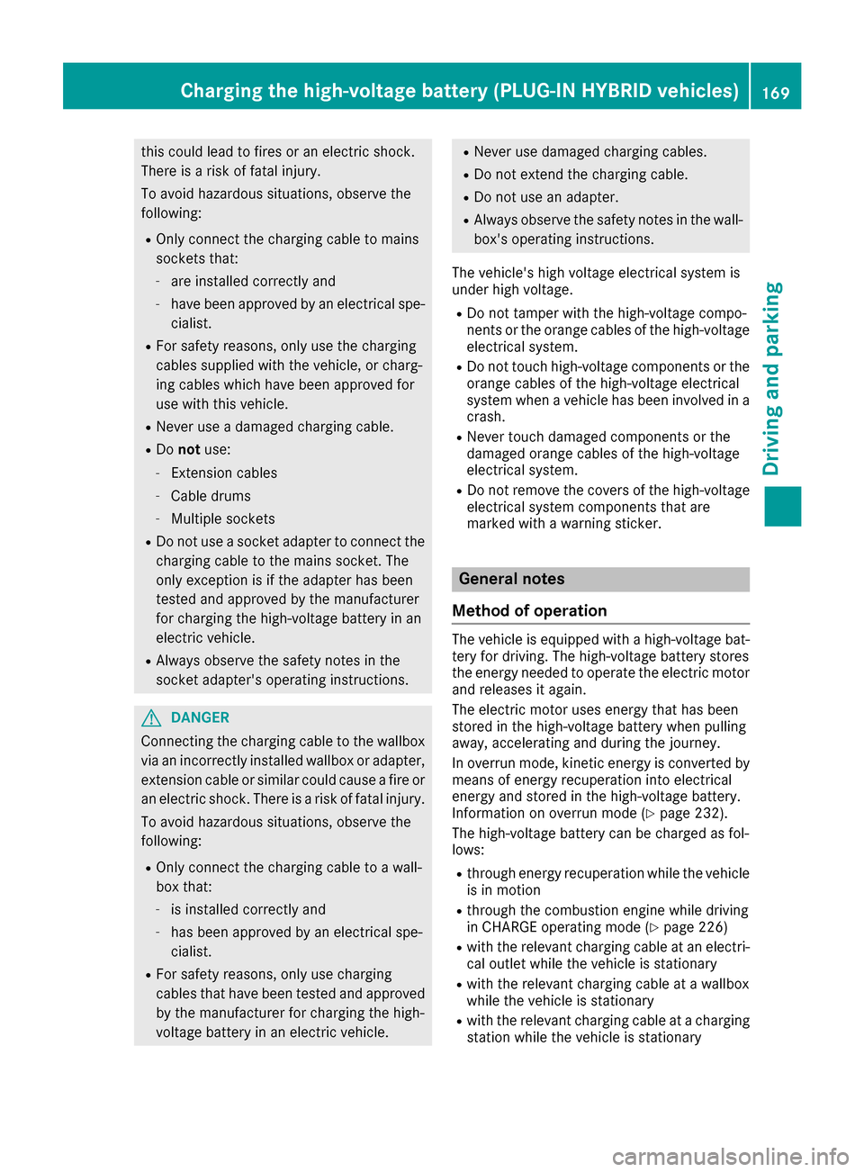MERCEDES-BENZ C-Class SEDAN 2016 W205 Owners Manual this could lead to fires or an electric shock.
There is a risk of fatal injury.
To avoid hazardous situations, observe the
following:
ROnly connect the charging cable to mains
sockets that:
-are insta MERCEDES-BENZ C-Class SEDAN 2016 W205 Owners Manual this could lead to fires or an electric shock.
There is a risk of fatal injury.
To avoid hazardous situations, observe the
following:
ROnly connect the charging cable to mains
sockets that:
-are insta