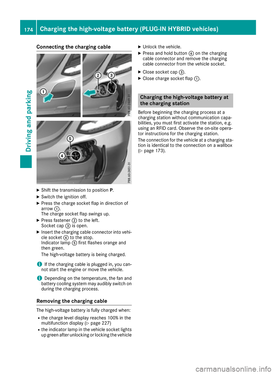 MERCEDES-BENZ C-Class SEDAN 2016 W205 Owners Guide Connecting the charging cable
XShift the transmission to positionP.
XSwitch the ignition off.
XPress the charge socket flap in direction of
arrow:.
The charge socket flap swings up.
XPress fastener ;t