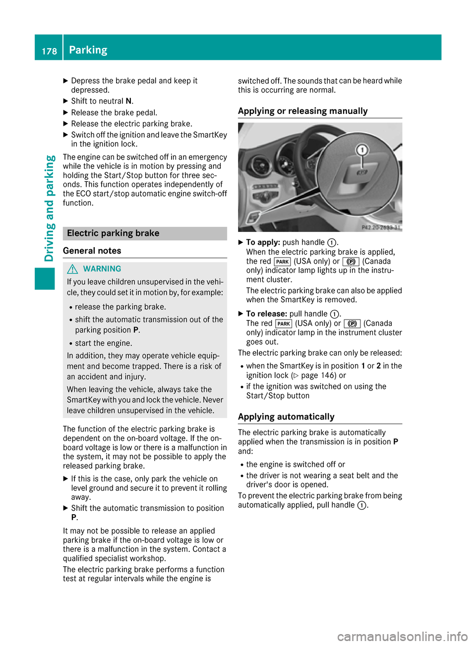 MERCEDES-BENZ C-Class SEDAN 2016 W205 Service Manual XDepress the brake pedal and keep it
depressed.
XShift to neutralN.
XRelease the brake pedal.
XRelease the electric parking brake.
XSwitch off the ignition and leave the SmartKey
in the ignition lock.