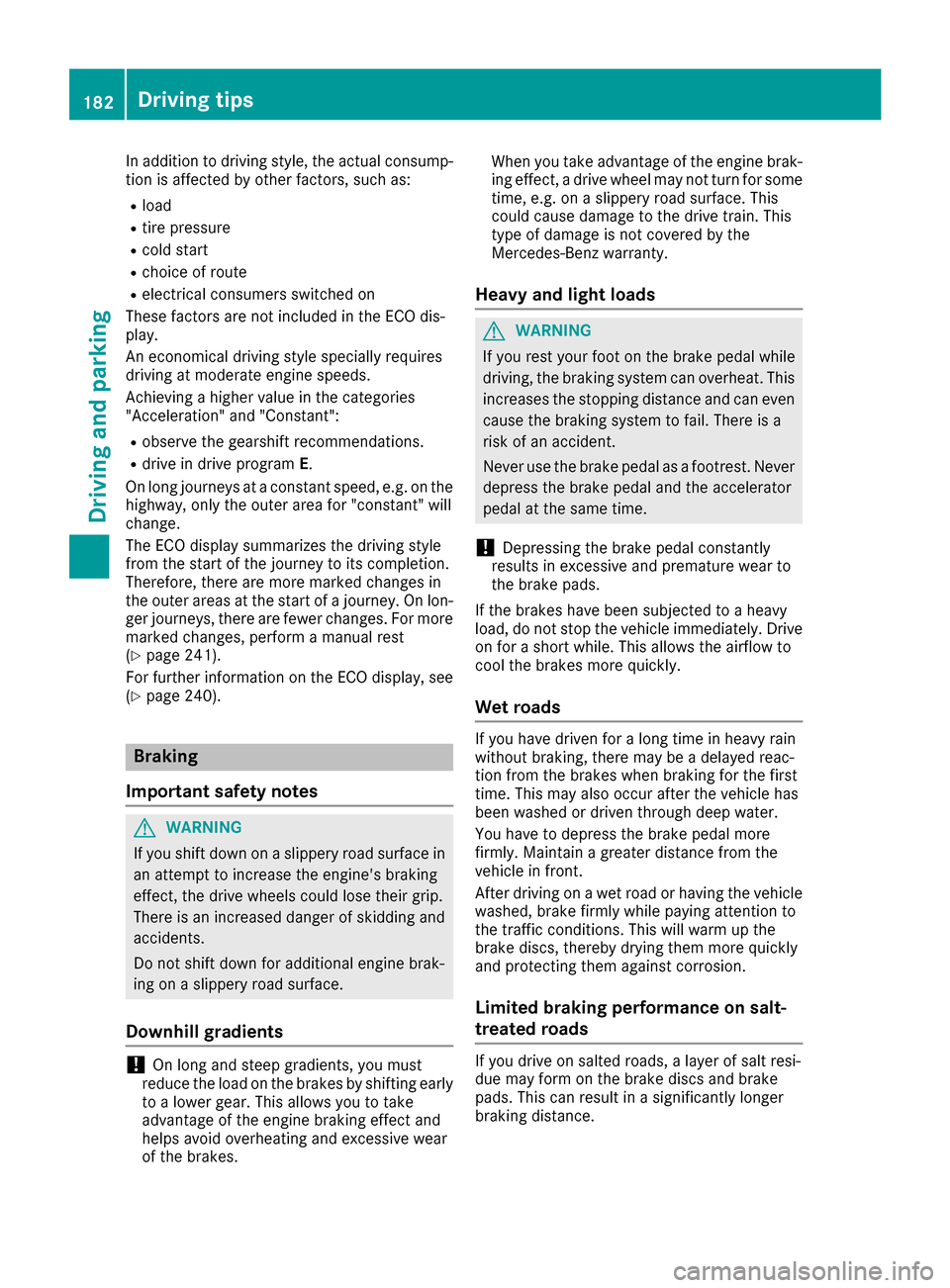 MERCEDES-BENZ C-Class SEDAN 2016 W205 Owners Manual In addition to driving style, the actual consump-
tion is affected by other factors, such as:
Rload
Rtire pressure
Rcold start
Rchoice of route
Relectrical consumers switched on
These factors are not MERCEDES-BENZ C-Class SEDAN 2016 W205 Owners Manual In addition to driving style, the actual consump-
tion is affected by other factors, such as:
Rload
Rtire pressure
Rcold start
Rchoice of route
Relectrical consumers switched on
These factors are not