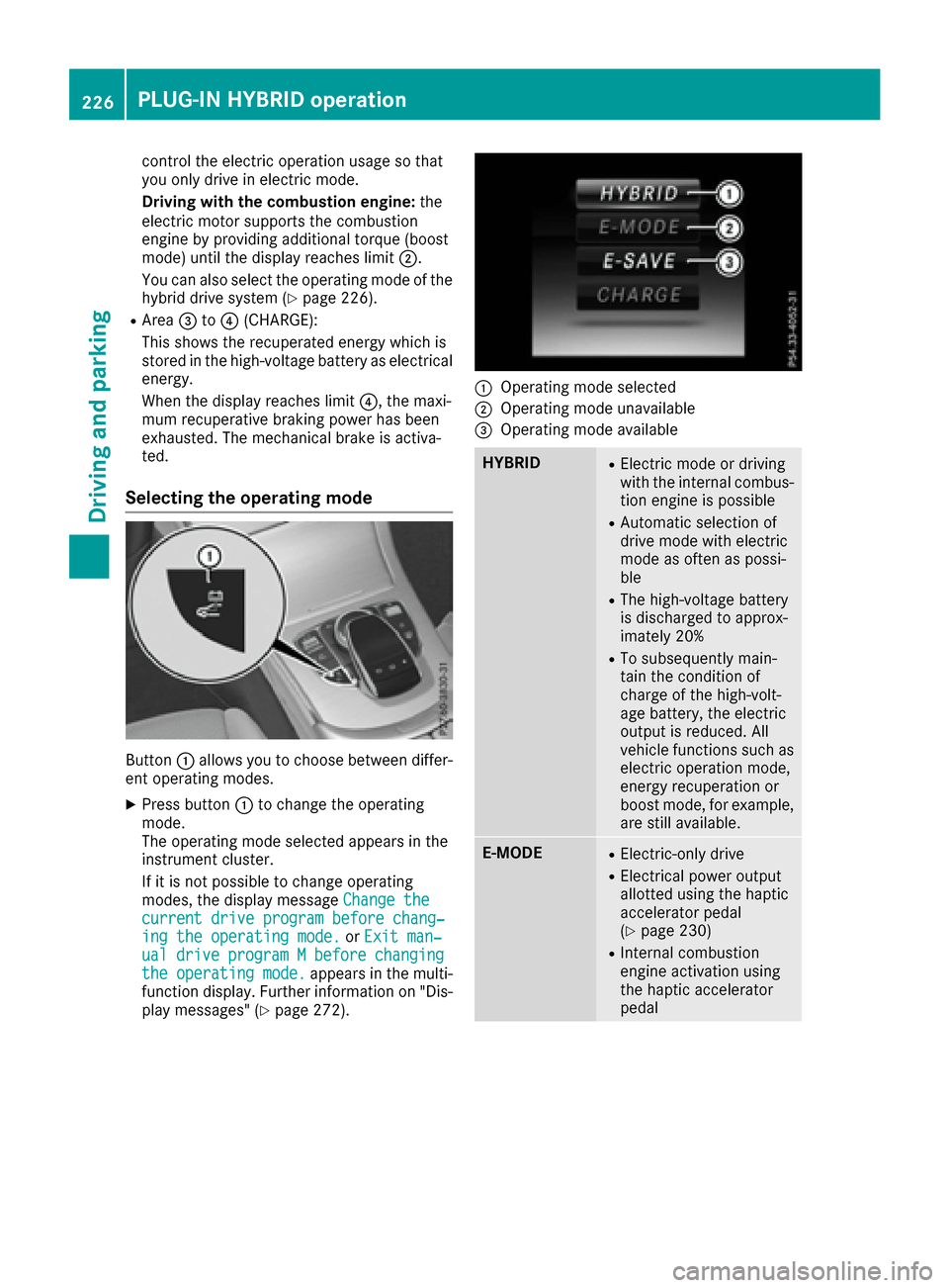 MERCEDES-BENZ C-Class SEDAN 2016 W205 Owners Manual control the electric operation usage so that
you only drive in electric mode.
Driving with the combustion engine:the
electric motor supports the combustion
engine by providing additional torque (boost MERCEDES-BENZ C-Class SEDAN 2016 W205 Owners Manual control the electric operation usage so that
you only drive in electric mode.
Driving with the combustion engine:the
electric motor supports the combustion
engine by providing additional torque (boost