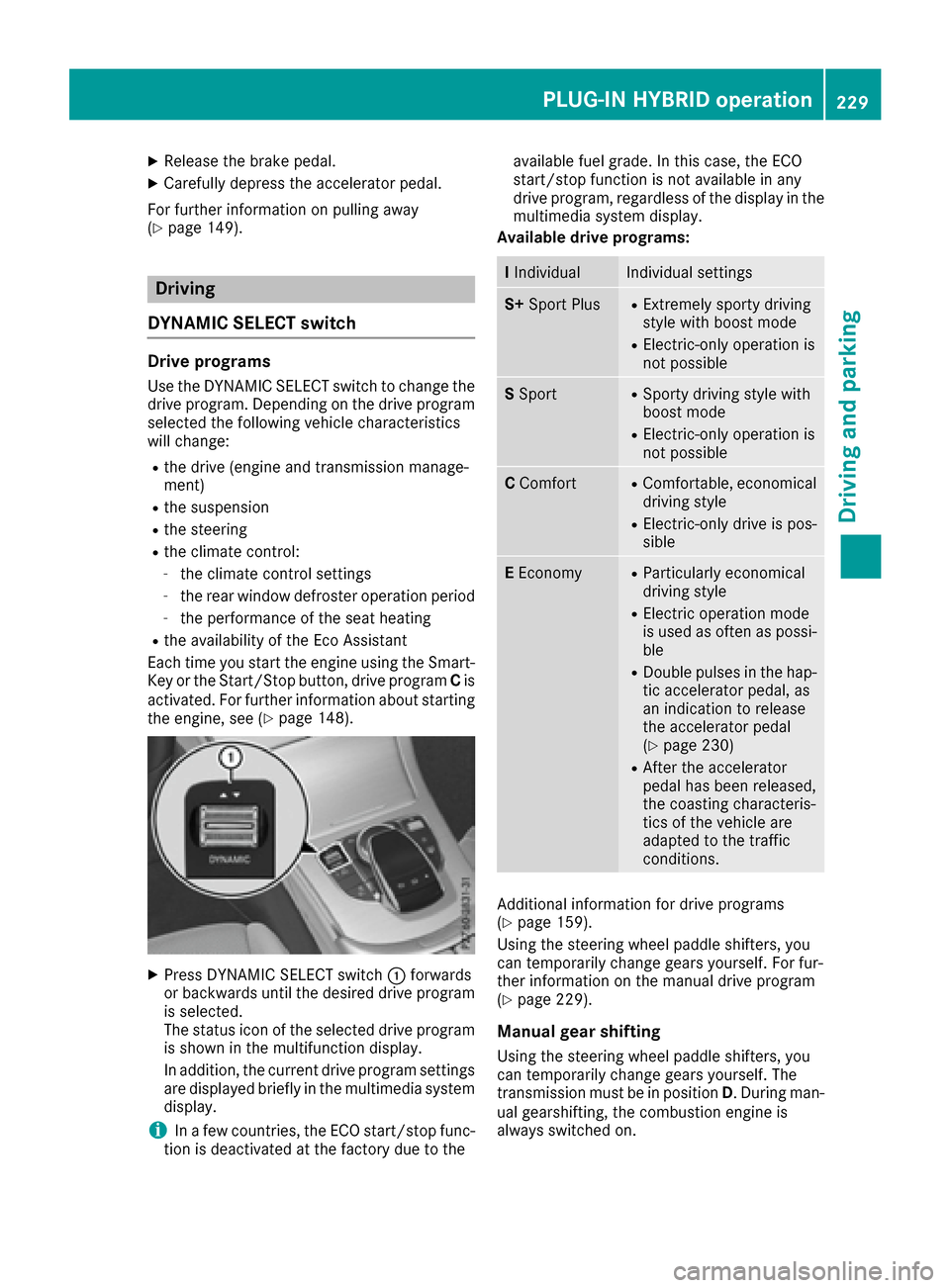 MERCEDES-BENZ C-Class SEDAN 2016 W205 User Guide XReleaseth ebrak epedal .
XCarefully depress th eaccelerato rpedal .
Fo rfurther information on pullin gaway
(
Ypage 149).
Driving
DYNAMIC SELECT switch
Dri veprogram s
Use theDYNAMIC SELECT switch to