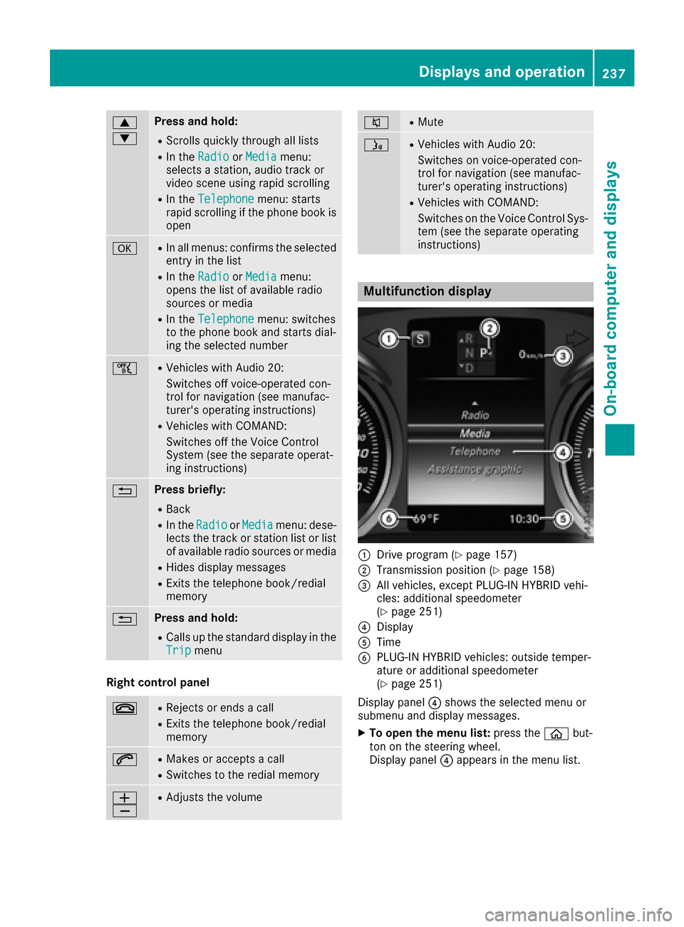 MERCEDES-BENZ C-Class SEDAN 2016 W205 Owners Manual 9
:Press and hold:
RScrolls quickly through all lists
RIn theRadioorMediamenu:
selects a station, audio track or
video scene using rapid scrolling
RIn the Telephonemenu: starts
rapid scrolling if the MERCEDES-BENZ C-Class SEDAN 2016 W205 Owners Manual 9
:Press and hold:
RScrolls quickly through all lists
RIn theRadioorMediamenu:
selects a station, audio track or
video scene using rapid scrolling
RIn the Telephonemenu: starts
rapid scrolling if the