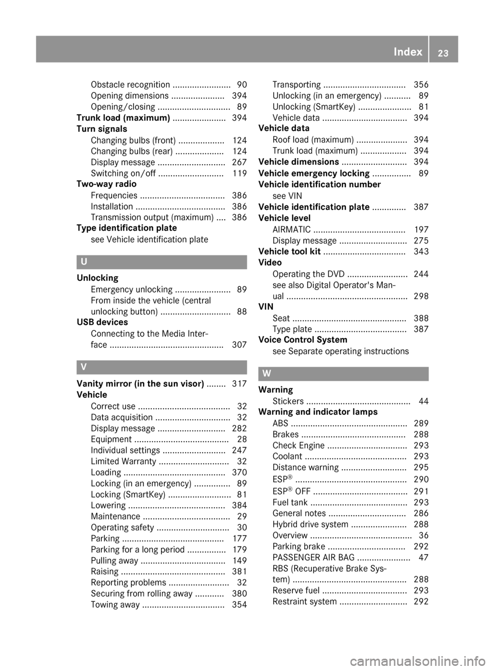 MERCEDES-BENZ C-Class SEDAN 2016 W205 Owners Manual Obstacle recognition ........................ 90
Opening dimensions ......................394
Opening/closing .............................. 89
Trunk load (maximum) ......................394
Turn sign