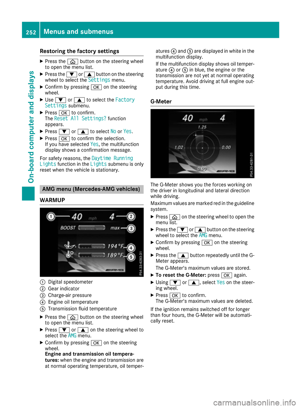 MERCEDES-BENZ C-Class SEDAN 2016 W205 User Guide Restoring the factory settings
XPress theòbutton on the steering wheel
to open the menu list.
XPress the :or9 button on the steering
wheel to select the Settingsmenu.
XConfirm by pressing aon the ste