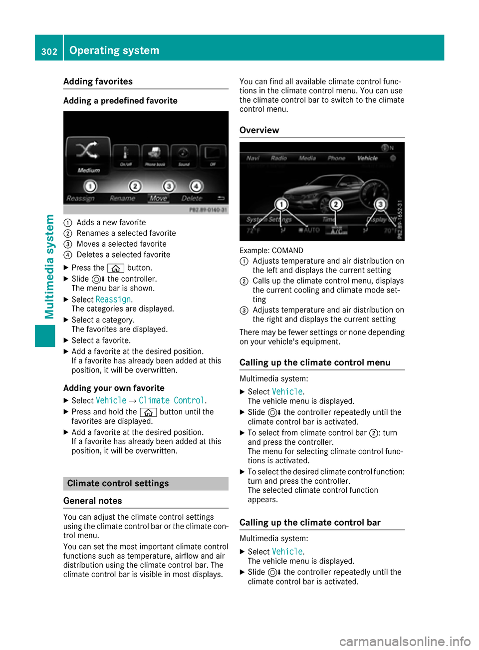 MERCEDES-BENZ C-Class SEDAN 2016 W205 Owners Manual Adding favorites
Addingapredefined favorite
:Addsane wfavorite
;Renames aselected favorite
=Moves aselected favorite
?Deletes aselected favorite
XPress th eò button.
XSlide6thecontroller .
The men ub MERCEDES-BENZ C-Class SEDAN 2016 W205 Owners Manual Adding favorites
Addingapredefined favorite
:Addsane wfavorite
;Renames aselected favorite
=Moves aselected favorite
?Deletes aselected favorite
XPress th eò button.
XSlide6thecontroller .
The men ub