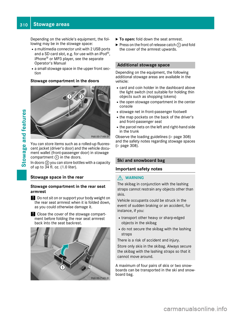 MERCEDES-BENZ C-Class SEDAN 2016 W205 Owners Manual Depending on the vehicles equipment, the fol-
lowing may be in the stowage space:
Ra multimedia connector unit with 2 USB portsand a SD card slot, e.g. for use with an iPod®,
iPhone®or MP3 player, 