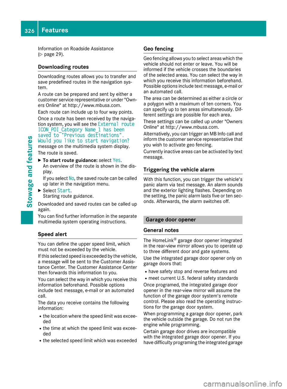 MERCEDES-BENZ C-Class SEDAN 2016 W205 Owners Manual Information on Roadside Assistance
(Ypage 29).
Downloading routes
Downloading routes allows you to transfer and
save predefined routes in the navigation sys-
tem.
A route can be prepared and sent by e MERCEDES-BENZ C-Class SEDAN 2016 W205 Owners Manual Information on Roadside Assistance
(Ypage 29).
Downloading routes
Downloading routes allows you to transfer and
save predefined routes in the navigation sys-
tem.
A route can be prepared and sent by e