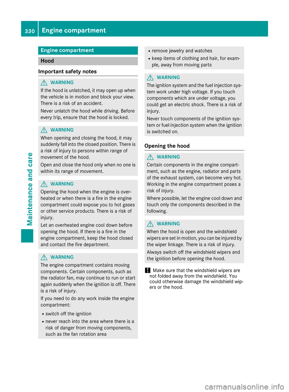 MERCEDES-BENZ C-Class SEDAN 2016 W205 Service Manual Engine compartment
Hood
Important safety notes
GWARNING
If the hood is unlatched, it may open up when the vehicle is in motion and block your view.
There is a risk of an accident.
Never unlatch the ho