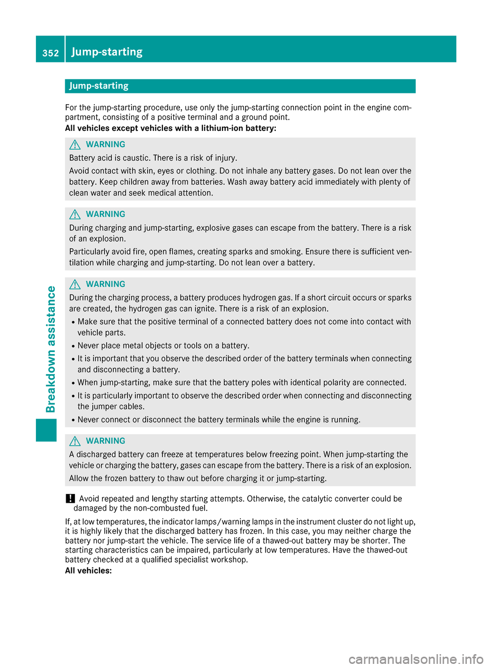 MERCEDES-BENZ C-Class SEDAN 2016 W205 Owners Manual Jump-starting
For the jump-starting procedure, use only the jump-starting connection point in the engine com-
partment, consisting of a positive terminal and a ground point.
All vehicles except vehicl MERCEDES-BENZ C-Class SEDAN 2016 W205 Owners Manual Jump-starting
For the jump-starting procedure, use only the jump-starting connection point in the engine com-
partment, consisting of a positive terminal and a ground point.
All vehicles except vehicl