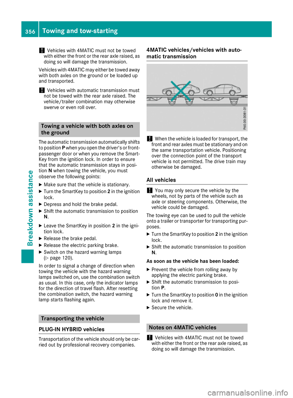 MERCEDES-BENZ C-Class SEDAN 2016 W205 Owners Manual !Vehicles with 4MATIC must not be towed
with either the front or the rear axle raised, as
doing so will damage the transmission.
Vehicles with 4MATIC may either be towed away
with both axles on the gr MERCEDES-BENZ C-Class SEDAN 2016 W205 Owners Manual !Vehicles with 4MATIC must not be towed
with either the front or the rear axle raised, as
doing so will damage the transmission.
Vehicles with 4MATIC may either be towed away
with both axles on the gr