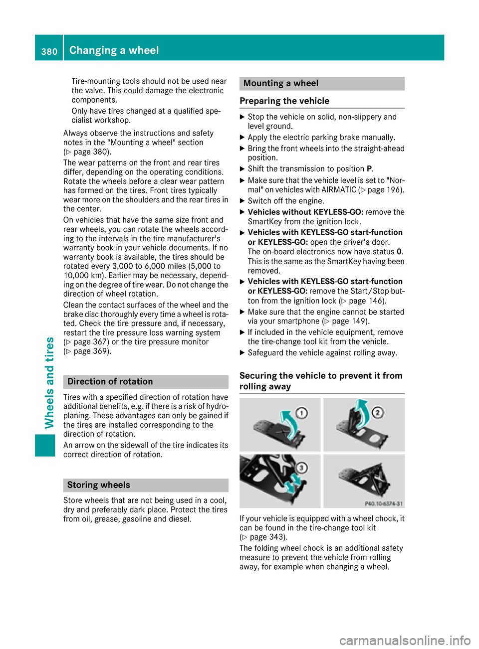 MERCEDES-BENZ C-Class SEDAN 2016 W205 Owners Guide Tire-mounting tools should not be used near
the valve. This could damage the electronic
components.
Only have tires changed at a qualified spe-
cialist workshop.
Always observe the instructions and sa