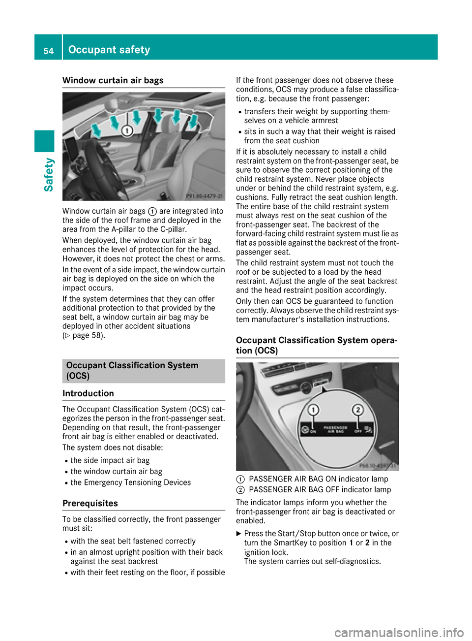 MERCEDES-BENZ C-Class SEDAN 2016 W205 Workshop Manual Window curtain air bags
Window curtain air bags:are integrated into
the side of the roof frame and deployed in the
area from the A-pillar to the C-pillar.
When deployed, the window curtain air bag
enh MERCEDES-BENZ C-Class SEDAN 2016 W205 Workshop Manual Window curtain air bags
Window curtain air bags:are integrated into
the side of the roof frame and deployed in the
area from the A-pillar to the C-pillar.
When deployed, the window curtain air bag
enh