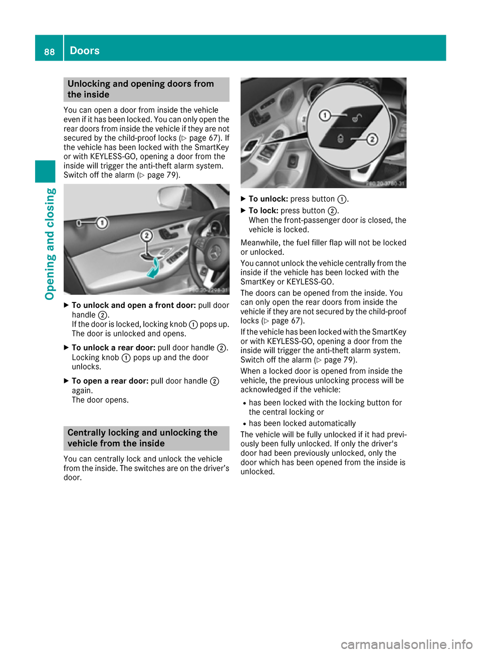 MERCEDES-BENZ C-Class SEDAN 2016 W205 Manual Online Unlocking and opening doors from
the inside
You can open a door from inside the vehicle
even if it has been locked. You can only open the
rear doors from inside the vehicle if they are notsecured by t MERCEDES-BENZ C-Class SEDAN 2016 W205 Manual Online Unlocking and opening doors from
the inside
You can open a door from inside the vehicle
even if it has been locked. You can only open the
rear doors from inside the vehicle if they are notsecured by t