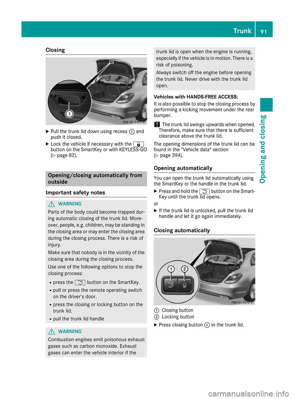 MERCEDES-BENZ C-Class SEDAN 2016 W205 Owners Manual Closing
XPull the trunk lid down using recess:and
push it closed.
XLock the vehicle if necessary with the &
button on the SmartKey or with KEYLESS-GO
(
Ypage 82).
Opening/closing automatically from
ou