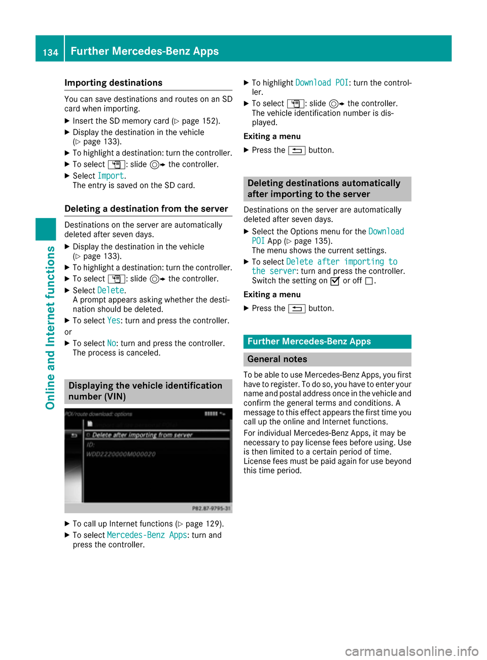 MERCEDES-BENZ C-Class SEDAN 2016 W205 Comand Manual Importing destinations
You can savedestination sand routes on an SD
car dwhen importing .
XInsertth eSD memory car d (Ypage 152).
XDisplay thedestination in th evehicl e
(Ypage 133).
XTo highligh t ad MERCEDES-BENZ C-Class SEDAN 2016 W205 Comand Manual Importing destinations
You can savedestination sand routes on an SD
car dwhen importing .
XInsertth eSD memory car d (Ypage 152).
XDisplay thedestination in th evehicl e
(Ypage 133).
XTo highligh t ad