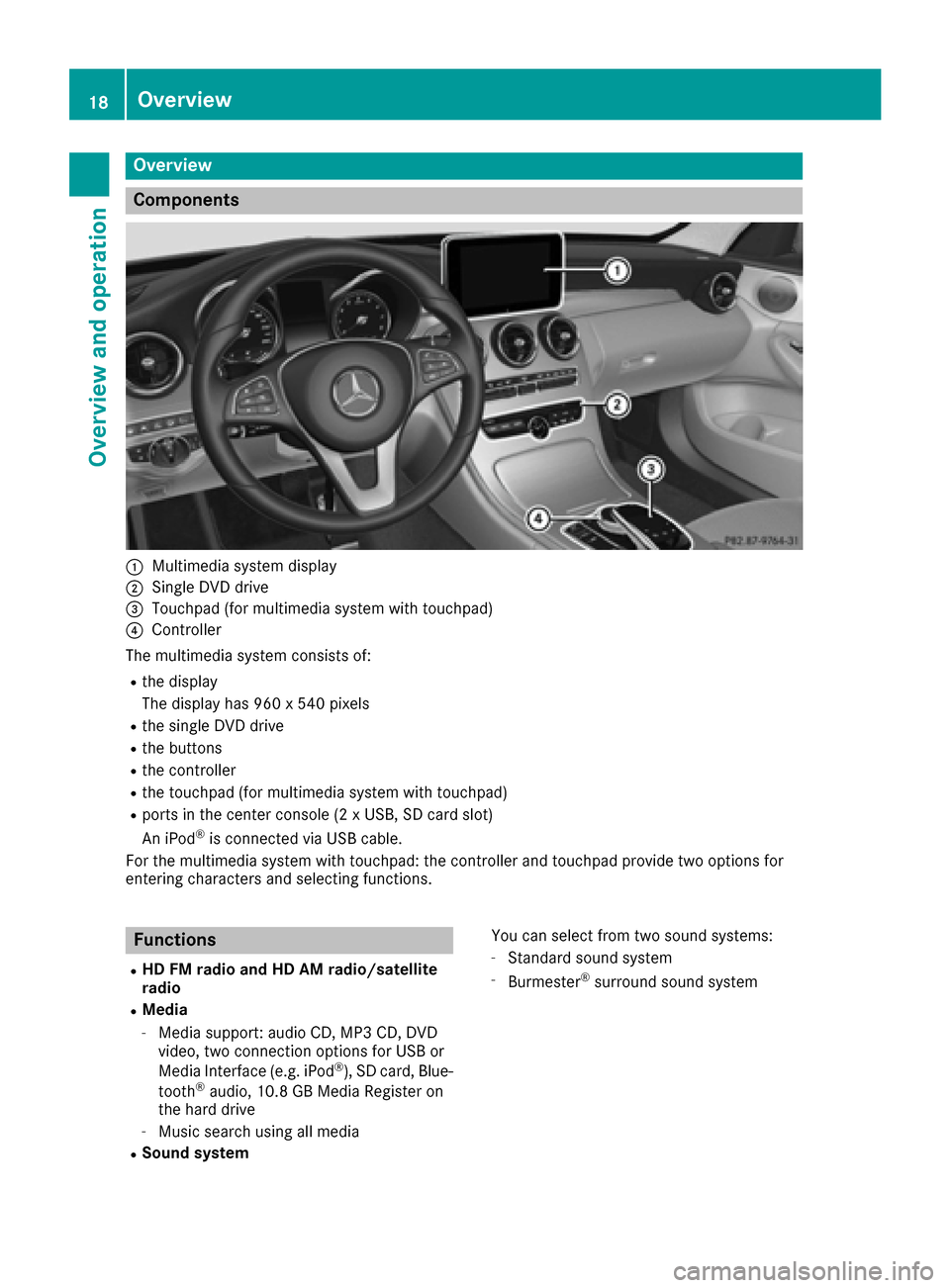 MERCEDES-BENZ C-Class SEDAN 2016 W205 Comand Manual Overview
Components
:Multimedia system display
;Single DVD drive
=Touchpad (for multimedia system with touchpad)
?Controller
The multimedia system consists of:
Rthe display
The display has 960 x 540 p MERCEDES-BENZ C-Class SEDAN 2016 W205 Comand Manual Overview
Components
:Multimedia system display
;Single DVD drive
=Touchpad (for multimedia system with touchpad)
?Controller
The multimedia system consists of:
Rthe display
The display has 960 x 540 p