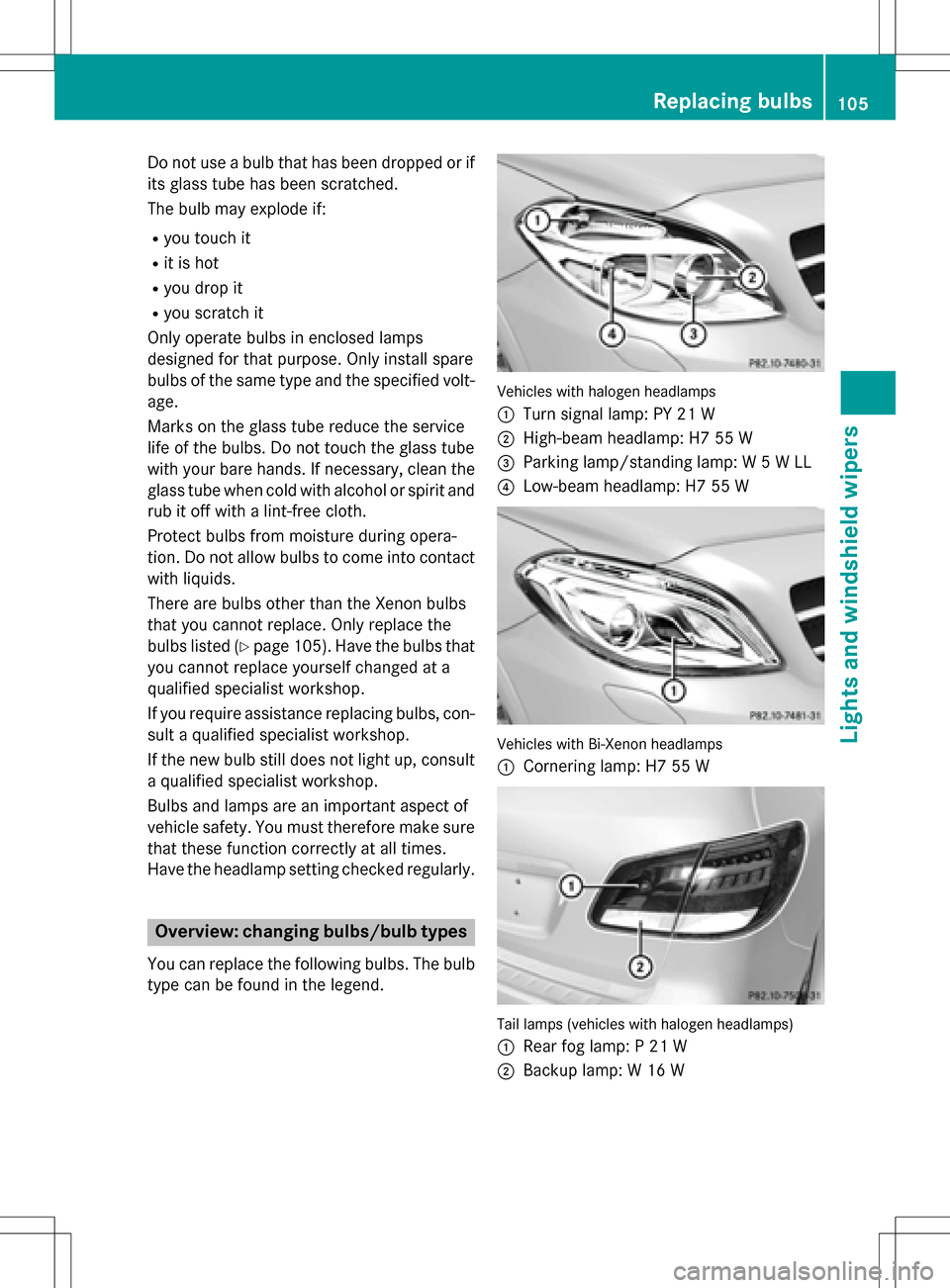 MERCEDES-BENZ B-Class ELECTRIC 2016 W246 Owners Manual Do not use a bulb that has been dropped or if
its glass tube has been scratched.
The bulb may explode if:
Ryou touch it
Rit is hot
Ryou drop it
Ryou scratch it
Only operate bulbs in enclosed lamps
des MERCEDES-BENZ B-Class ELECTRIC 2016 W246 Owners Manual Do not use a bulb that has been dropped or if
its glass tube has been scratched.
The bulb may explode if:
Ryou touch it
Rit is hot
Ryou drop it
Ryou scratch it
Only operate bulbs in enclosed lamps
des