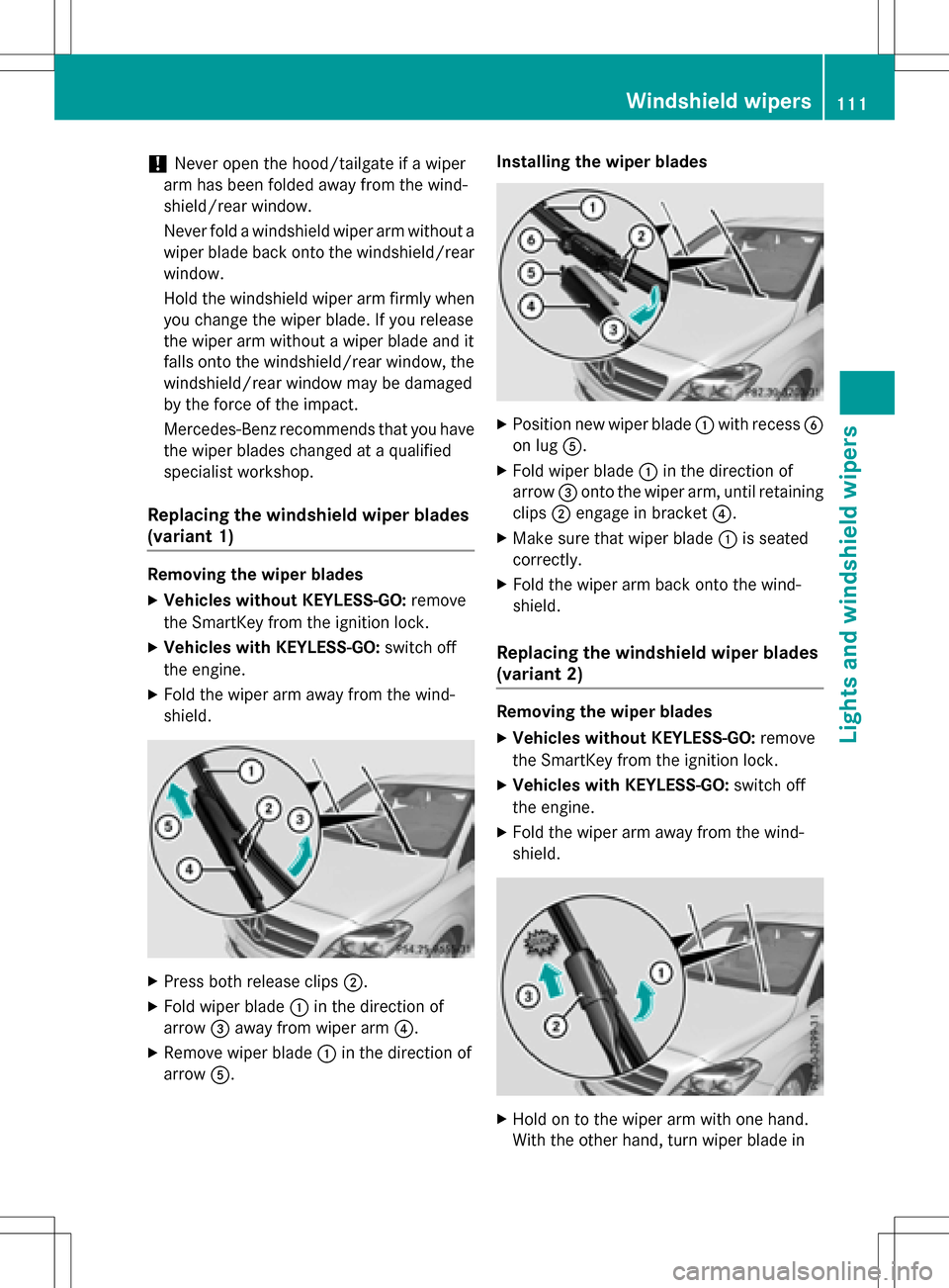 MERCEDES-BENZ B-Class ELECTRIC 2016 W246 Owners Manual !Never open the hood/tailgate if a wiper
arm has been folded away from the wind-
shield/rear window.
Never fold a windshield wiper arm without a
wiper blade back onto the windshield/rear
window.
Hold 