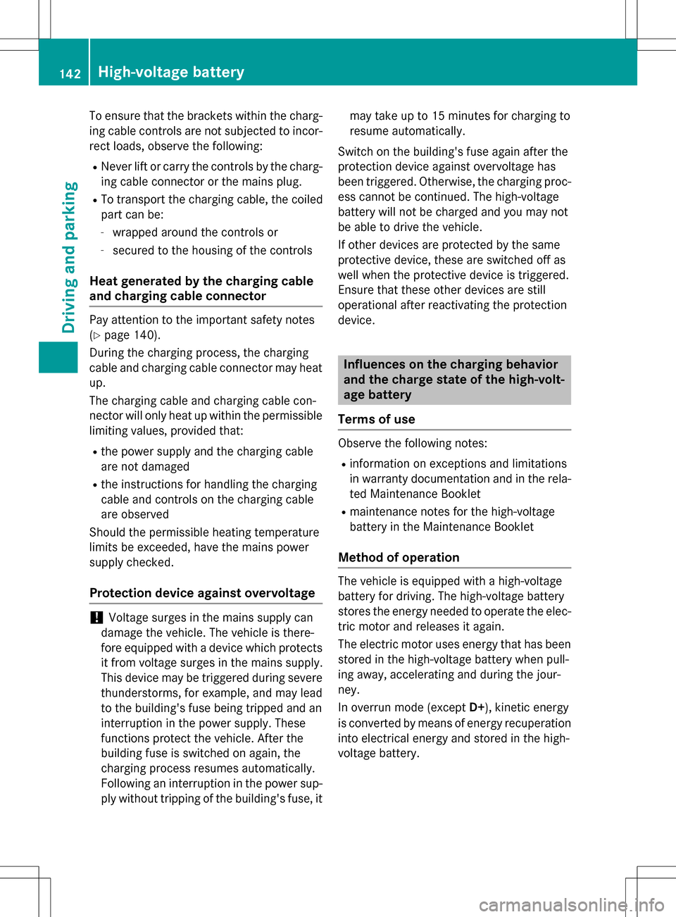 MERCEDES-BENZ B-Class ELECTRIC 2016 W246 Owners Manual To ensure that the brackets within the charg-
ing cable controls are not subjected to incor-
rect loads, observe the following:
RNever lift or carry the controls by the charg-ing cable connector or th