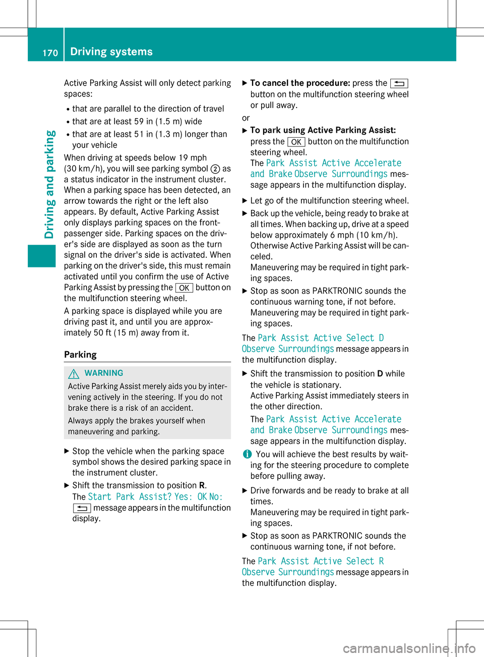 MERCEDES-BENZ B-Class ELECTRIC 2016 W246 User Guide Active Parking Assist will only detect parking
spaces:
Rthat are parallel to the direction of travel
Rthat are at least 59 in (1.5 m) wide
Rthat are at least 51 in (1.3m) longer than
your vehicle
When