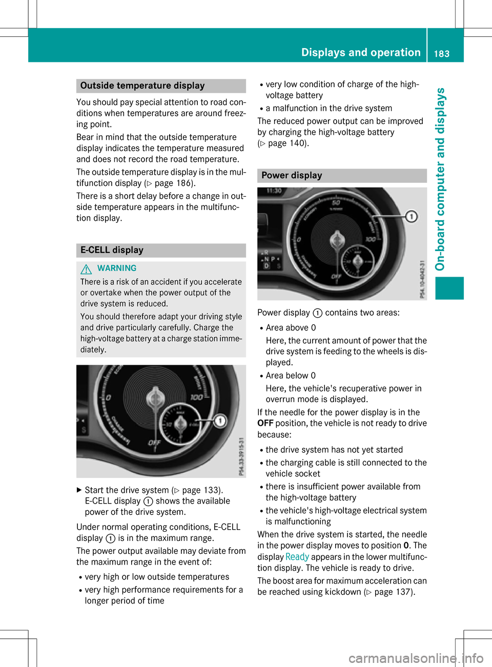 MERCEDES-BENZ B-Class ELECTRIC 2016 W246 Owners Manual Outside temperature display
You should pay special attention to road con-
ditions when temperatures are around freez-
ing point.
Bear in mind that the outside temperature
display indicates the tempera MERCEDES-BENZ B-Class ELECTRIC 2016 W246 Owners Manual Outside temperature display
You should pay special attention to road con-
ditions when temperatures are around freez-
ing point.
Bear in mind that the outside temperature
display indicates the tempera