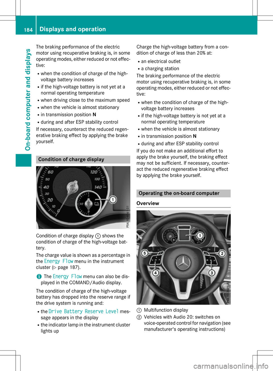MERCEDES-BENZ B-Class ELECTRIC 2016 W246 Owners Manual The braking performance of the electric
motor using recuperative braking is, in some
operating modes, either reduced or not effec-
tive:
Rwhen the condition of charge of the high-
voltage battery incr