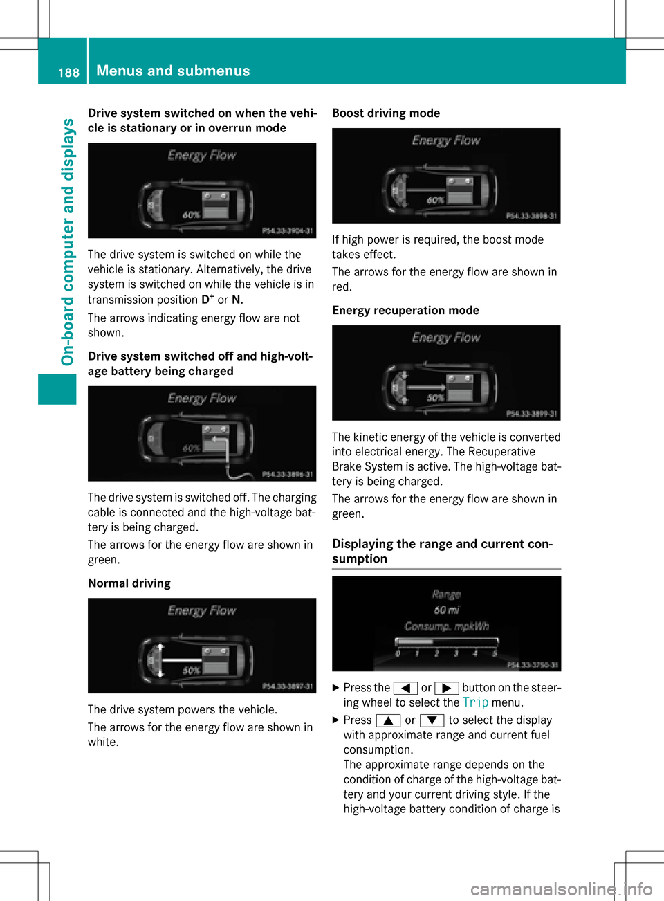 MERCEDES-BENZ B-Class ELECTRIC 2016 W246 Owners Manual Drive system switched on when the vehi-
cle is stationary or in overrunmode
The drive system is switched on while the
vehicle is stationary. Alternatively, the drive
system is switched on while the ve MERCEDES-BENZ B-Class ELECTRIC 2016 W246 Owners Manual Drive system switched on when the vehi-
cle is stationary or in overrunmode
The drive system is switched on while the
vehicle is stationary. Alternatively, the drive
system is switched on while the ve