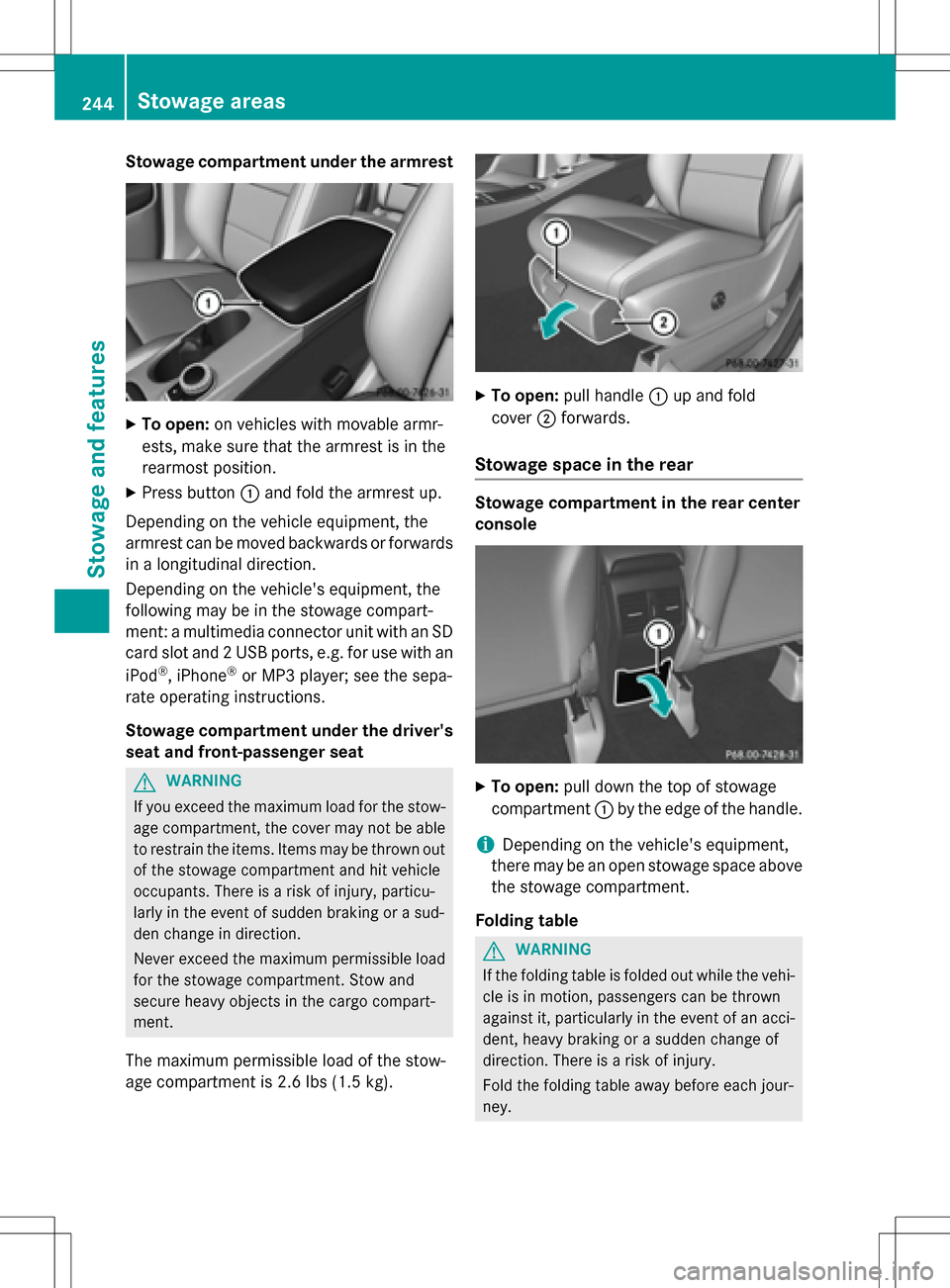 MERCEDES-BENZ B-Class ELECTRIC 2016 W246 Owners Manual Stowage compartment under the armrest
XTo open:on vehicles with movable armr-
ests, make sure that the armrest is in the
rearmost position.
XPress button :and fold the armrest up.
Depending on the veh