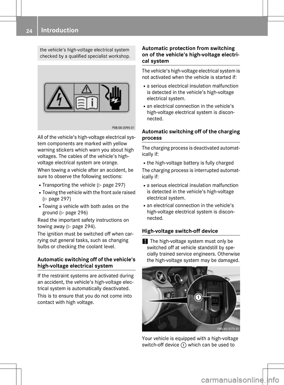 MERCEDES-BENZ B-Class ELECTRIC 2016 W246 Owners Manual the vehicles high-voltage electrical system
checked by a qualified specialist workshop.
All of the vehicles high-voltage electrical sys-
tem components are marked with yellow
warning stickers which 