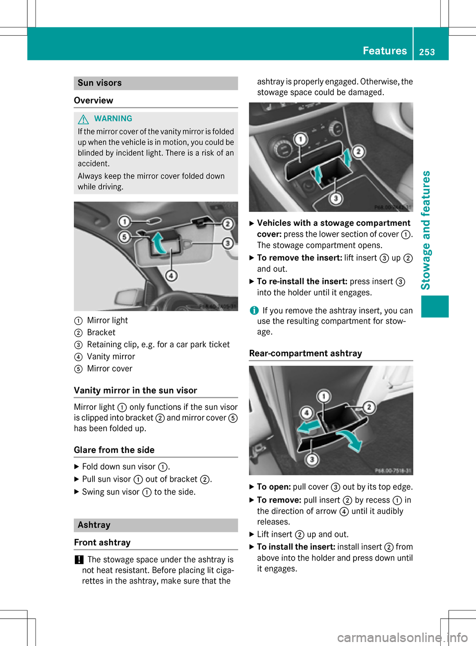MERCEDES-BENZ B-Class ELECTRIC 2016 W246 Owners Manual Sun visors
Overview
GWARNING
If the mirror cover of the vanity mirror is folded
up when the vehicle is in motion, you could be
blinded by incident light. There is a risk of an
accident.
Always keep th MERCEDES-BENZ B-Class ELECTRIC 2016 W246 Owners Manual Sun visors
Overview
GWARNING
If the mirror cover of the vanity mirror is folded
up when the vehicle is in motion, you could be
blinded by incident light. There is a risk of an
accident.
Always keep th