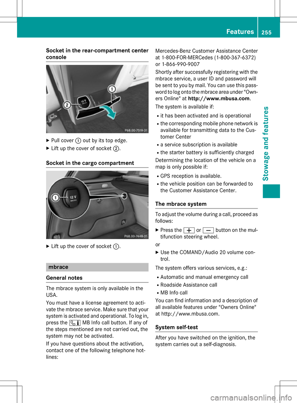 MERCEDES-BENZ B-Class ELECTRIC 2016 W246 Owners Manual Socket in the rear-compartment center
console
XPull cover:out by its top edge.
XLift up the cover of socket ;.
Socket in the cargo compartment
XLift up the cover of socket :.
mbrace
General notes
The 