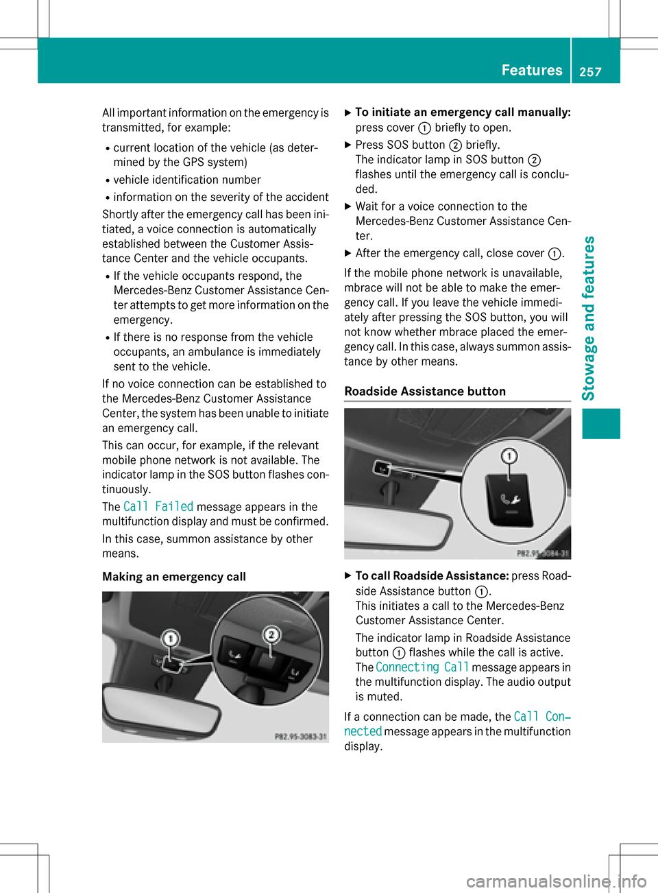 MERCEDES-BENZ B-Class ELECTRIC 2016 W246 Owners Manual All important information on the emergency is
transmitted, for example:
Rcurrent location of the vehicle (as deter-
mined by the GPS system)
Rvehicle identification number
Rinformation on the severity MERCEDES-BENZ B-Class ELECTRIC 2016 W246 Owners Manual All important information on the emergency is
transmitted, for example:
Rcurrent location of the vehicle (as deter-
mined by the GPS system)
Rvehicle identification number
Rinformation on the severity