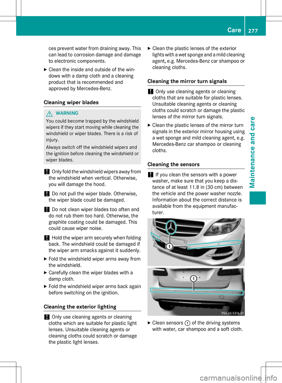 MERCEDES-BENZ B-Class ELECTRIC 2016 W246 Owners Manual ces prevent water from draining away. This
can lead to corrosion damage and damage
to electronic components.
XClean the inside and outside of the win-
dows with a damp cloth and a cleaning
product tha