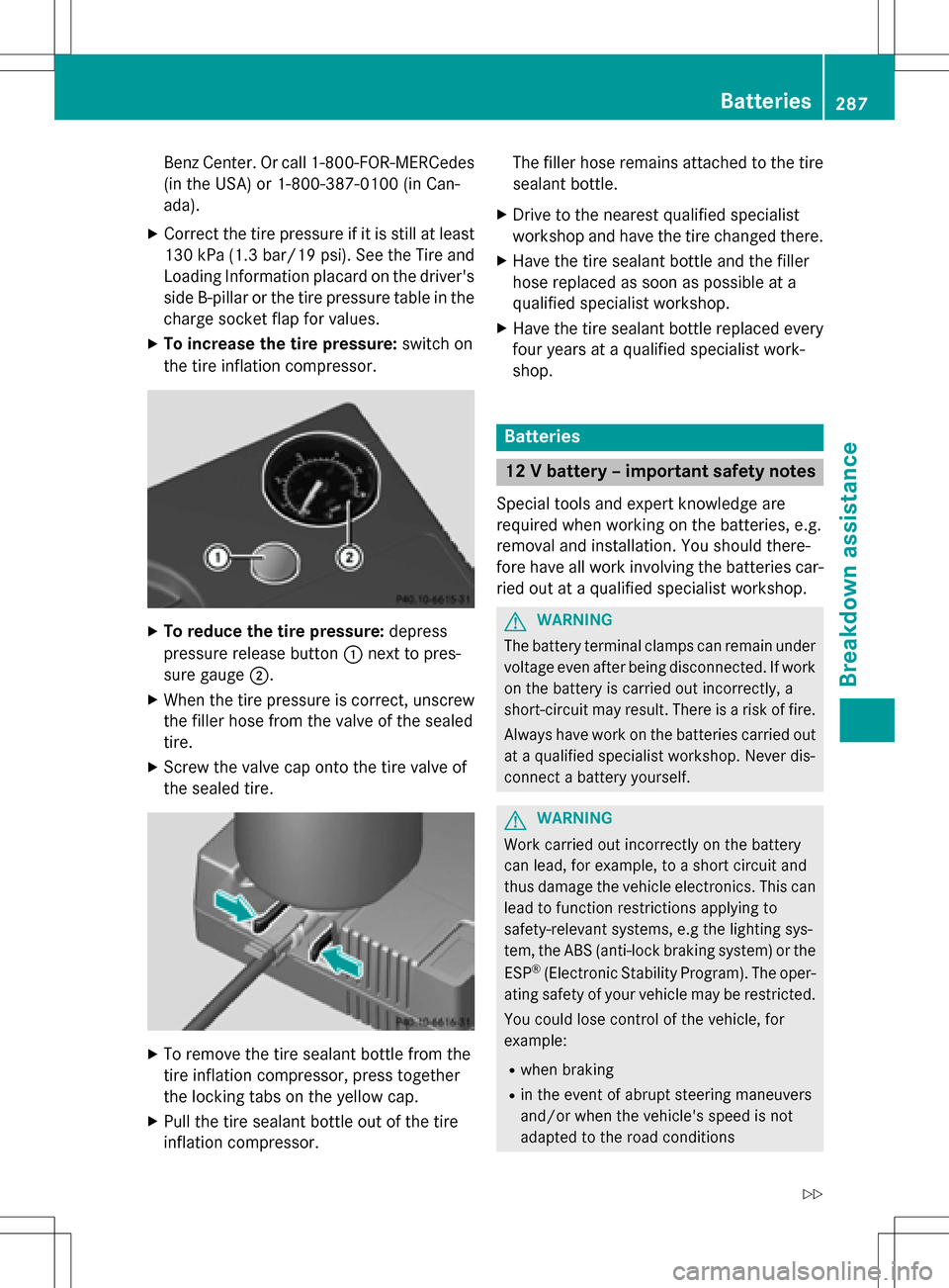 MERCEDES-BENZ B-Class ELECTRIC 2016 W246 Owners Manual Benz Center. Or call 1-800-FOR-MERCedes
(in the USA) or 1-800-387-0100 (in Can-
ada).
XCorrect the tire pressure if it is still at least130 kPa (1.3 bar/ 19 psi). See the Tire and
Loading Information 