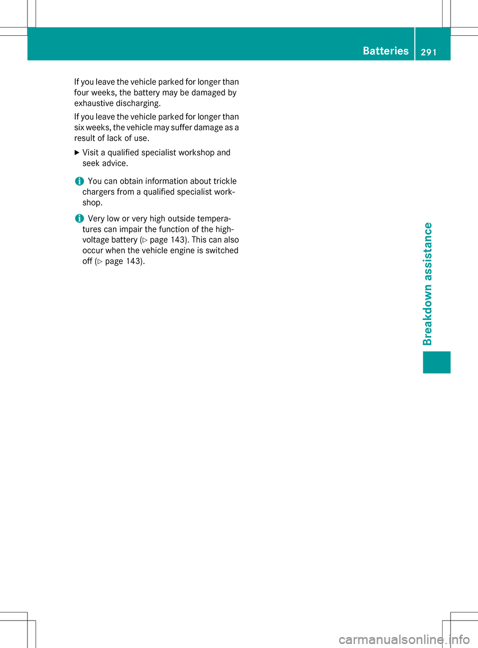 MERCEDES-BENZ B-Class ELECTRIC 2016 W246 Owners Manual If you leave the vehicle parked for longer than
four weeks, the battery may be damaged by
exhaustive discharging.
If you leave the vehicle parked for longer thansix weeks, the vehicle may suffer damag MERCEDES-BENZ B-Class ELECTRIC 2016 W246 Owners Manual If you leave the vehicle parked for longer than
four weeks, the battery may be damaged by
exhaustive discharging.
If you leave the vehicle parked for longer thansix weeks, the vehicle may suffer damag