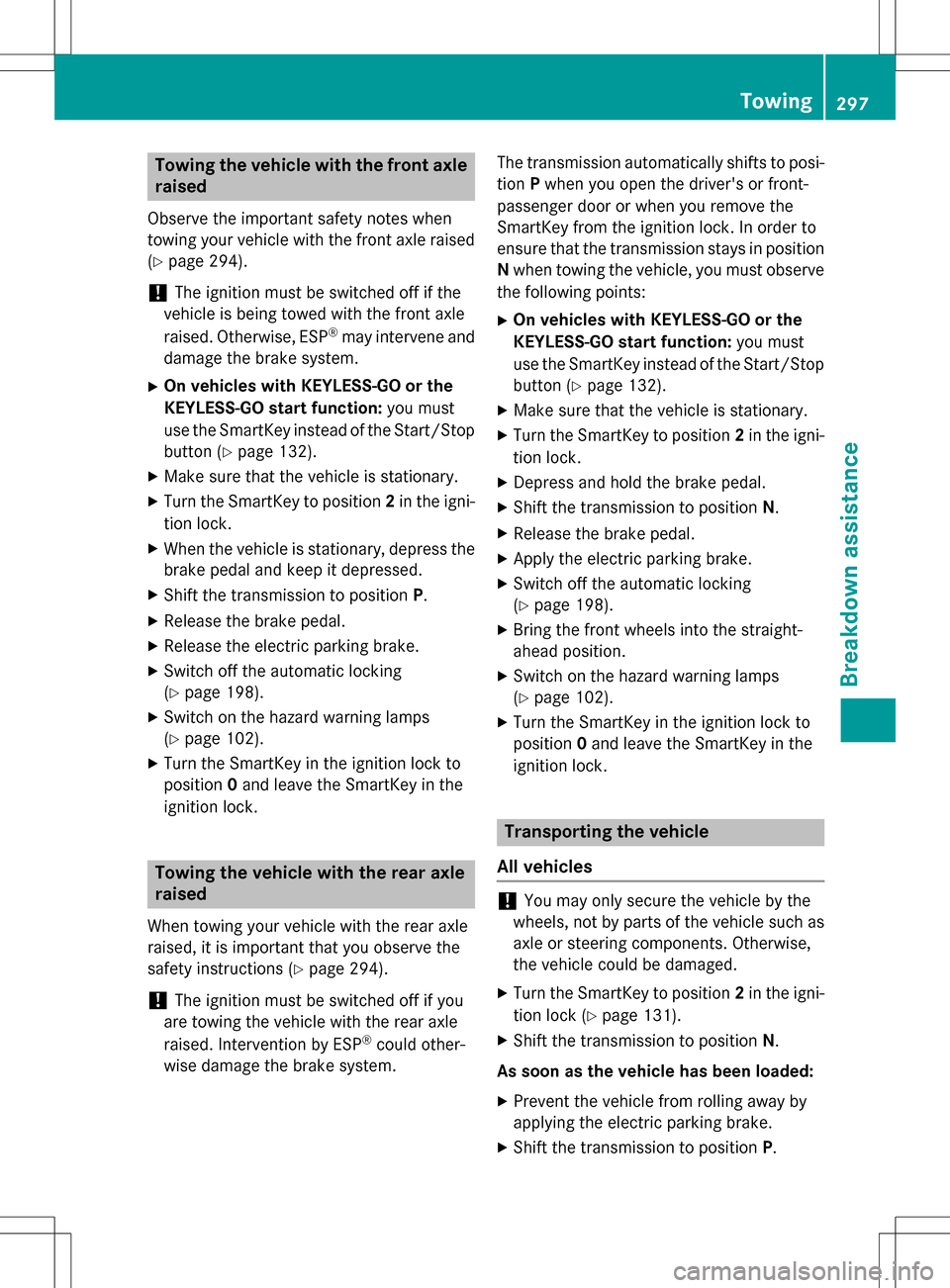 MERCEDES-BENZ B-Class ELECTRIC 2016 W246 Owners Manual Towing the vehicle with the front axle
raised
Observe the important safety notes when
towing your vehicle with the front axle raised
(
Ypage 294).
!The ignition must be switched off if the
vehicle is MERCEDES-BENZ B-Class ELECTRIC 2016 W246 Owners Manual Towing the vehicle with the front axle
raised
Observe the important safety notes when
towing your vehicle with the front axle raised
(
Ypage 294).
!The ignition must be switched off if the
vehicle is