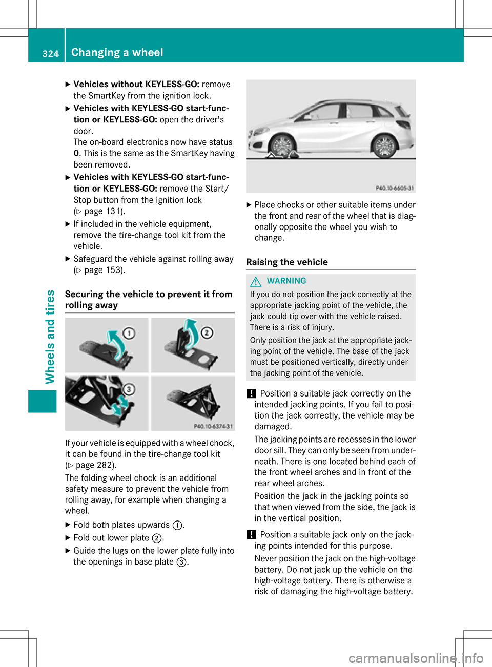 MERCEDES-BENZ B-Class ELECTRIC 2016 W246 Owners Manual XVehicles without KEYLESS-GO:remove
the SmartKey from the ignition lock.
XVehicles with KEYLESS-GO start-func-
tion or KEYLESS-GO: open the drivers
door.
The on-board electronics now have status
0 . 