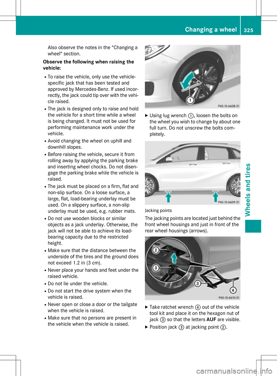 MERCEDES-BENZ B-Class ELECTRIC 2016 W246 Owners Manual Also observe the notes in the "Changing a
wheel" section.
Observe the following when raising the
vehicle:
RTo raise the vehicle, only use the vehicle-
specific jack that has been tested and
approved b MERCEDES-BENZ B-Class ELECTRIC 2016 W246 Owners Manual Also observe the notes in the "Changing a
wheel" section.
Observe the following when raising the
vehicle:
RTo raise the vehicle, only use the vehicle-
specific jack that has been tested and
approved b