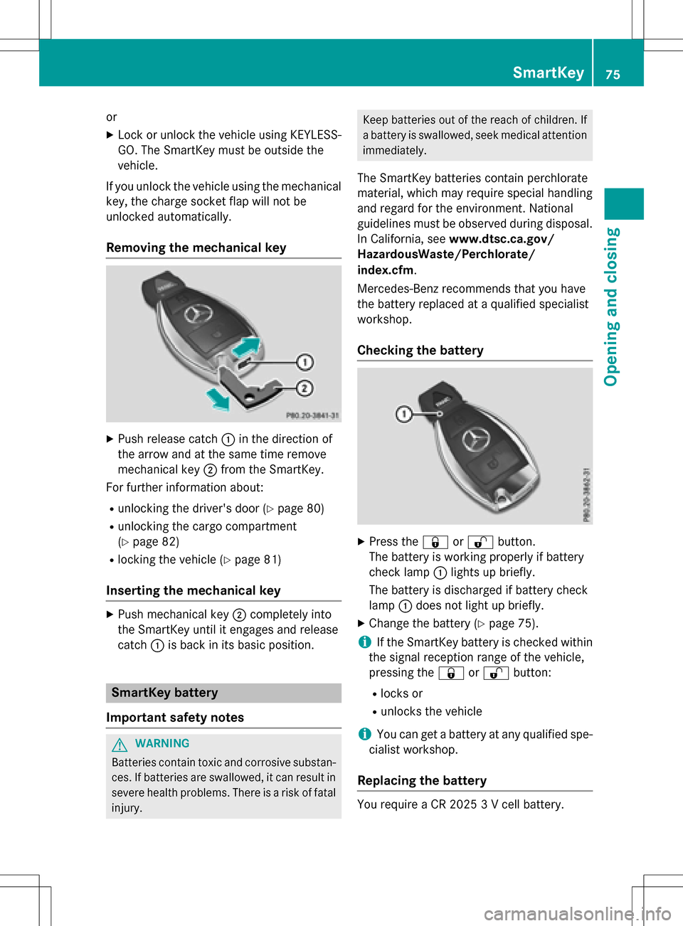 MERCEDES-BENZ B-Class ELECTRIC 2016 W246 Owners Manual or
XLock or unlock the vehicle using KEYLESS-
GO. The SmartKey must be outside the
vehicle.
If you unlock the vehicle using the mechanical
key, the charge socket flap will not be
unlocked automaticall