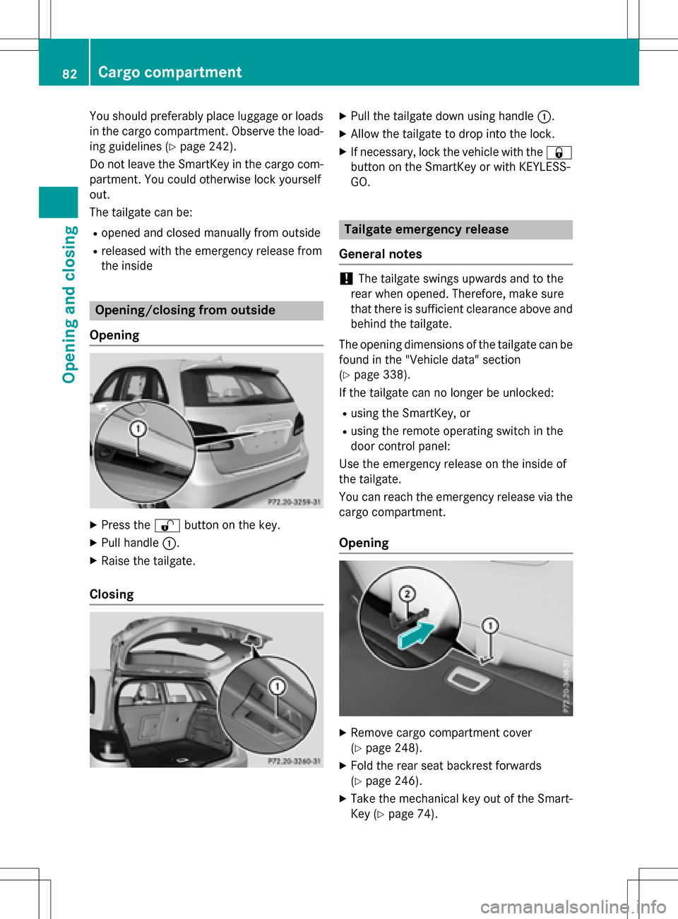 MERCEDES-BENZ B-Class ELECTRIC 2016 W246 Owners Manual You should preferably place luggage or loads
in the cargo compartment. Observe the load-ing guidelines (
Ypage 242).
Do not leave the SmartKey in the cargo com-
partment. You could otherwise lock your