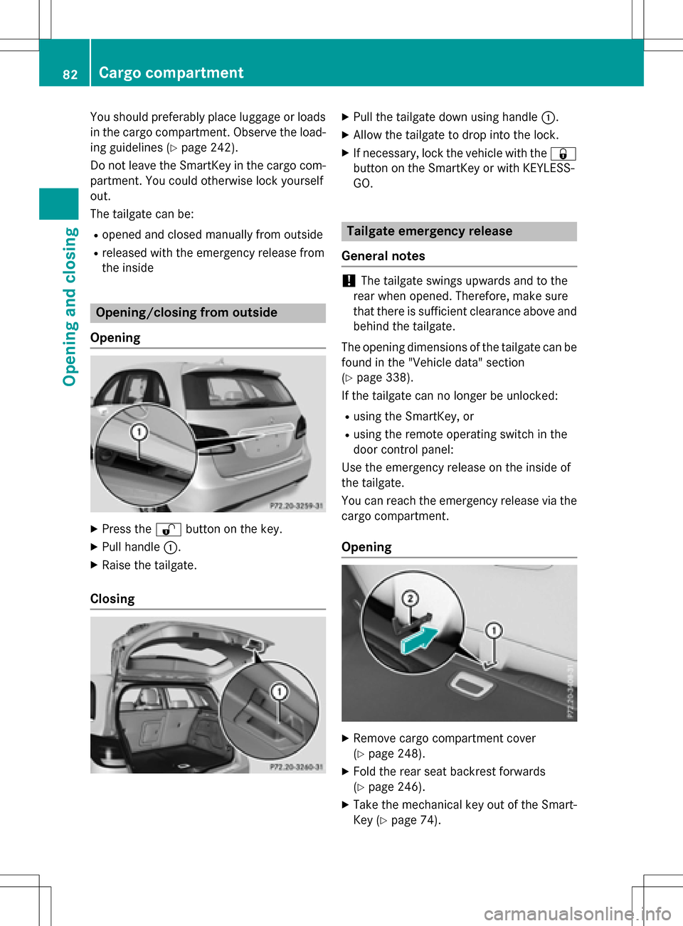 MERCEDES-BENZ B-Class ELECTRIC 2016 W246 Manual Online You should preferably place luggage or loads
in the cargo compartment. Observe the load-ing guidelines (
Ypage 242).
Do not leave the SmartKey in the cargo com-
partment. You could otherwise lock your MERCEDES-BENZ B-Class ELECTRIC 2016 W246 Manual Online You should preferably place luggage or loads
in the cargo compartment. Observe the load-ing guidelines (
Ypage 242).
Do not leave the SmartKey in the cargo com-
partment. You could otherwise lock your