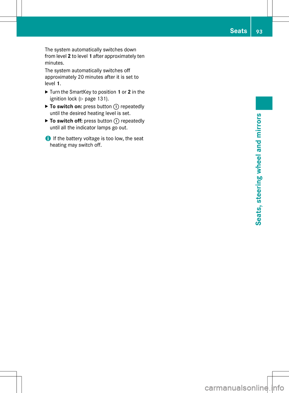 MERCEDES-BENZ B-Class ELECTRIC 2016 W246 Owners Manual The system automatically switches down
from level2to level 1after approximately ten
minutes.
The system automatically switches off
approximately 20 minutes after it is set to
level 1.
XTurn the SmartK MERCEDES-BENZ B-Class ELECTRIC 2016 W246 Owners Manual The system automatically switches down
from level2to level 1after approximately ten
minutes.
The system automatically switches off
approximately 20 minutes after it is set to
level 1.
XTurn the SmartK