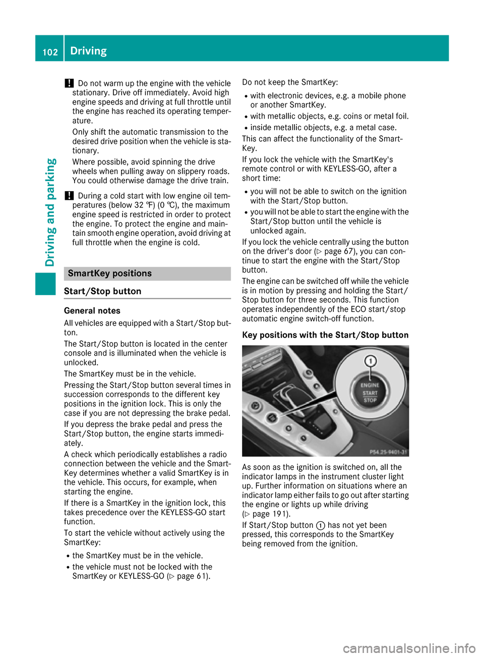 MERCEDES-BENZ AMG GT S 2016 C190 User Guide !Do not warm up the engine with the vehicle
stationary. Drive off immediately. Avoid high
engine speeds and driving at full throttle until
the engine has reached its operating temper- ature.
Only shif