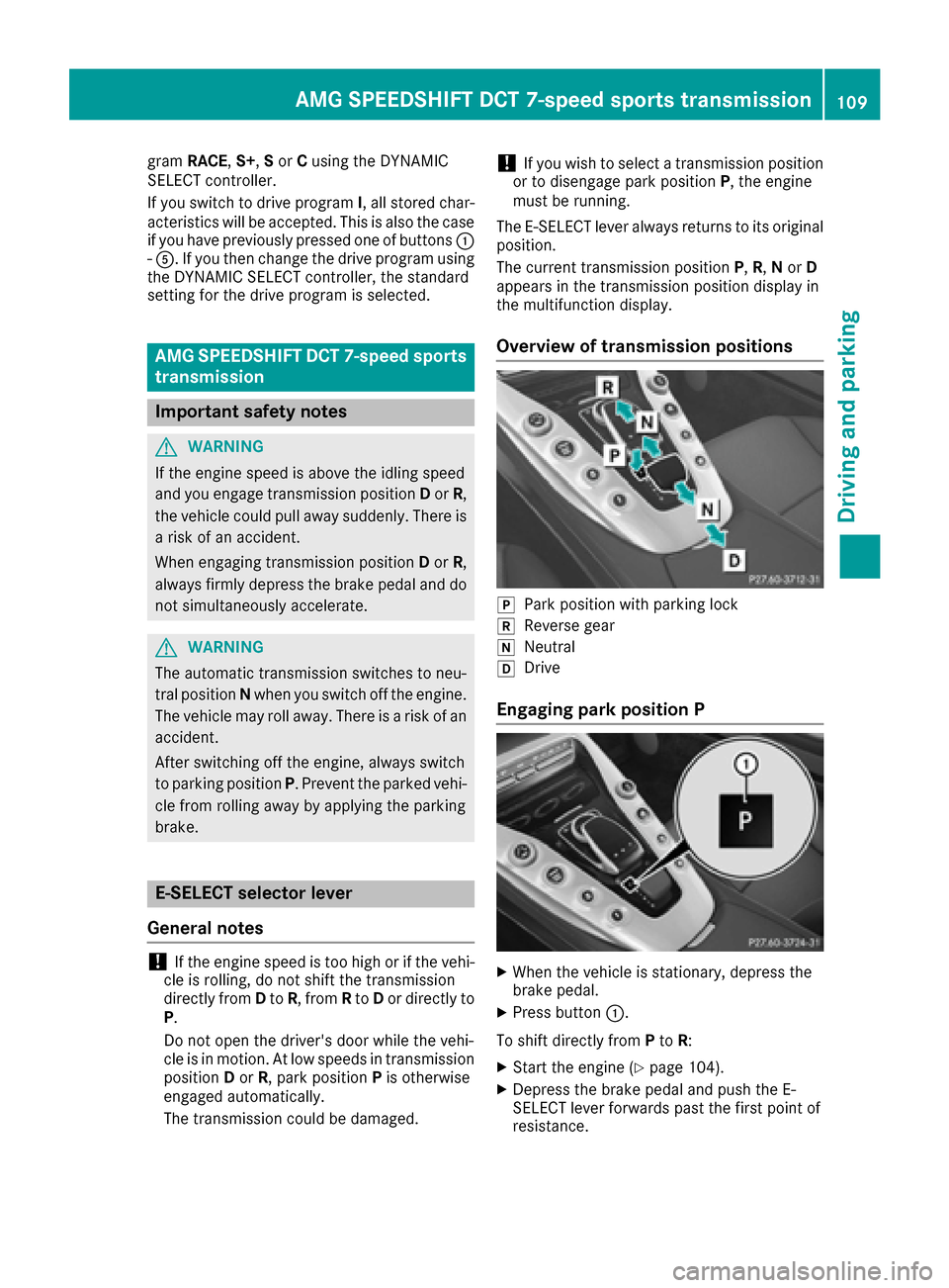 MERCEDES-BENZ AMG GT S 2016 C190 User Guide gramRACE, S+,Sor Cusing the DYNAMIC
SELECT controller.
If you switch to drive program I, all stored char-
acteristics will be accepted. This is also the case
if you have previously pressed one of butt