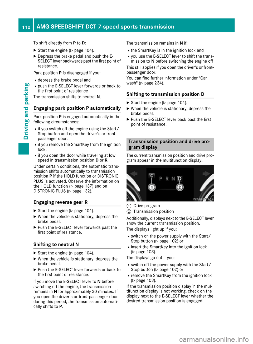 MERCEDES-BENZ AMG GT S 2016 C190 Owners Manual To shift directly fromPto D:
XStart the engine (Ypage 104).
XDepress the brake pedal and push the E-
SELECT lever backwards past the first point of
resistance.
Park position Pis disengaged if you:
Rde MERCEDES-BENZ AMG GT S 2016 C190 Owners Manual To shift directly fromPto D:
XStart the engine (Ypage 104).
XDepress the brake pedal and push the E-
SELECT lever backwards past the first point of
resistance.
Park position Pis disengaged if you:
Rde