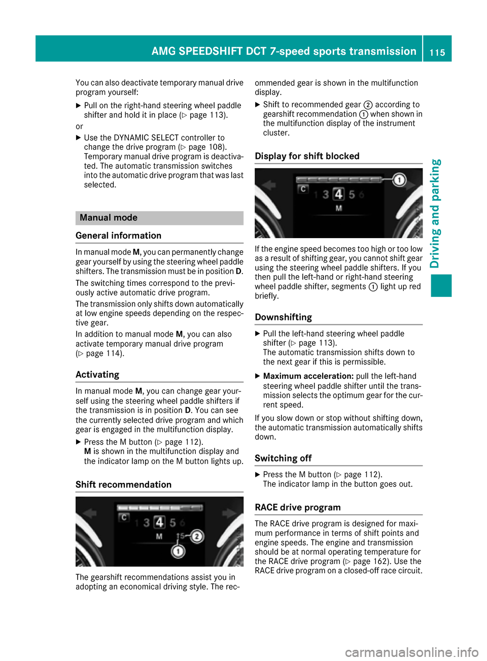 MERCEDES-BENZ AMG GT S 2016 C190 Service Manual You can also deactivate temporary manual drive
program yourself:
XPull on the right-hand steering wheel paddle
shifter and hold it in place (Ypage 113).
or
XUse the DYNAMIC SELECT controller to
change