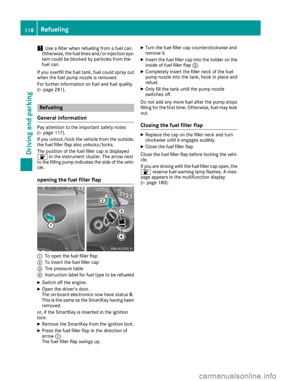 MERCEDES-BENZ AMG GT S 2016 C190 Owners Manual !Use a filter when refueling from a fuel can.
Otherwise, the fuel lines and/or injection sys-
tem could be blocked by particles from the
fuel can.
If you overfill the fuel tank, fuel could spray out
w